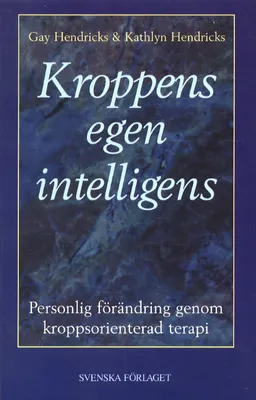 Kroppens egen intelligens- Personlig förändring genom kroppsorienterad tera; Gay Hendricks; 1998