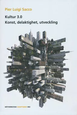 Kultur 3.0 : Konst, delaktighet, utveckling.; Pier Luigi Sacco; 2013