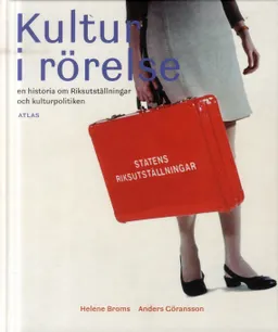 Kultur i rörelse : en historia om Riksutställningar och kulturpolitiken; Helene Broms, Anders Göransson, Mikael Löfgren; 2012