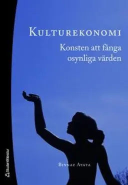 Kulturekonomi : konsten att fånga osynliga värden; Binnaz Ayata; 2007