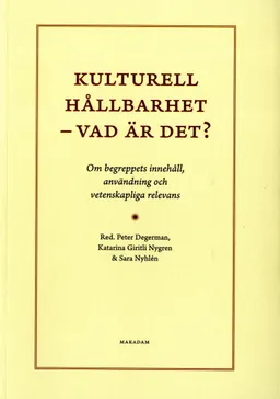 Kulturell hållbarhet - vad är det? : om begreppets innehåll, användning och vetenskapliga relevans; Peter Degerman, Katarina Giritli Nygren, Sara Nyhlén; 2020