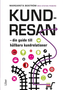 Kundresan : din guide till hållbara kundrelationer; Margareta Boström, Stefan Friberg; 2018