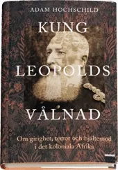 Kung Leopolds vålnad : om girighet, terror och hjältemod i det koloniala Afrika; Adam Hochschild; 2000