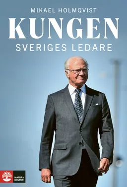 Kungen : Sveriges ledare; Mikael Holmqvist; 2023