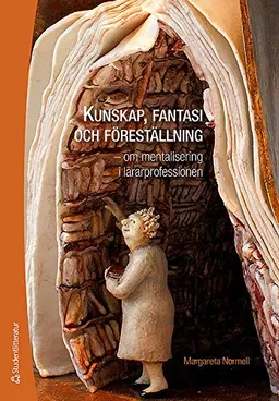 Kunskap, fantasi och föreställning - om mentalisering i lärarprofessionen; Margareta Normell; 2012