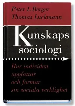 Kunskapssociologi : hur individen uppfattar och formar sin sociala verklighet; Peter Berger, Thomas Luckmann; 1999