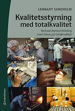 Kvalitetsstyrning med totalkvalitet : verksamhetsutveckling med fokus på totalkvalitet; Lennart Sandholm; 2008