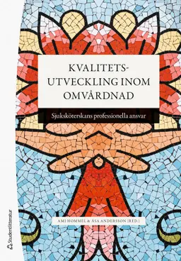 Kvalitetsutveckling inom omvårdnad - Sjuksköterskans professionella ansvar; Ami Hommel, Åsa Andersson, Ann-Christine Andersson, Oili Dahl, Ann Catrine Eldh, Maria Hälleberg-Nyman, Sandra Månsson, Marit Silén, Yvonne Wengström, Helle Wijk; 2023