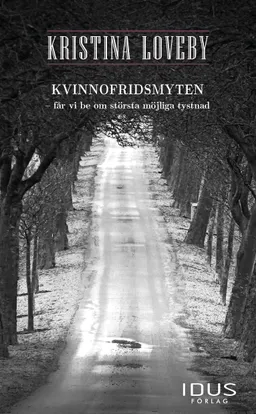 Kvinnofridsmyten - får vi be om största möjliga tystnad; Kristina Loveby; 2015