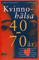 Kvinnohälsa 40-70 år: ny medicinsk kunskap om hälsa, hormoner, vikt, motion, hjärta, cancerrisk, benskörhet, psyke och hud för kvinnor mitt i livet; Marianne Hjertstrand; 1998