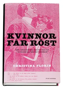 Kvinnor får röst : kön, känslor och politisk kultur i kvinnornas rösträttsrörelse; Christina Florin; 2006