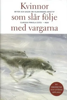 Kvinnor som slår följe med vargarna: myter och sagor om vildkvinnans arketyp; Clarissa Pinkola Estés; 1997