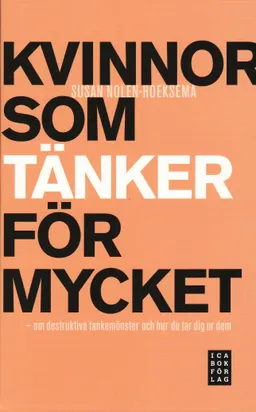 Kvinnor som tänker för mycket : om destruktiva tankemönster och hur du tar dig ur dem; Susan Nolen-Hoeksema; 2008