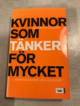 Kvinnor som tänker för mycket : om destruktiva tankemönster och hur du tar dig ur dem; Susan Nolen-Hoeksema; 2006