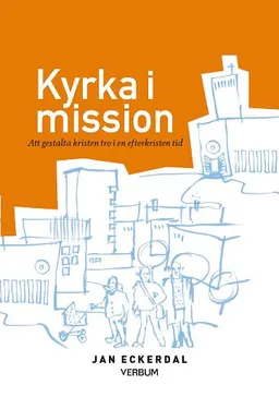 Kyrka i mission : att gestalta kristen tro i en efterkristen tid; Jan Eckerdal; 2017