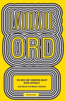 Laddade ord : en bok om tankens makt över språket; Lars Melin, Mikael Parkvall; 2016