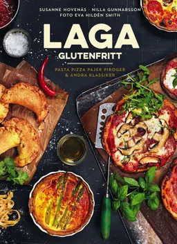 Laga glutenfritt : pasta, pizza, pajer, piroger & andra klassiker; Susanne Hovenäs, Nilla Gunnarsson; 2016