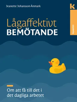 Lågaffektivt bemötande – det dagliga arbetet : Om att få till det i det dagliga arbetet; Jeanette Johansson Ånmark; 2022