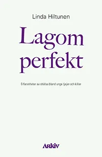 Lagom perfekt : erfarenheter av ohälsa bland unga tjejer och killar; Linda Hiltunen; 2017