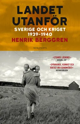 Landet utanför : Sverige och kriget 1939-1940; Henrik Berggren; 2020