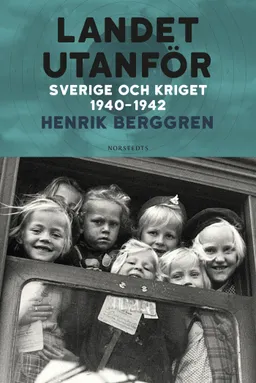 Landet utanför : Sverige och kriget 1940-1942; Henrik Berggren; 2021