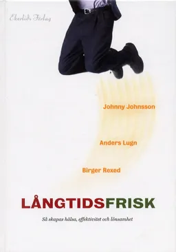 Långtidsfrisk : så skapas hälsa, effektivitet och lönsamhet; BIrger Rexed, Anders Lung, Johnny Johansson; 2003