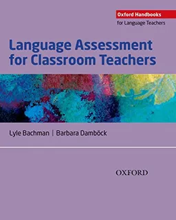 Language Assessment for Classroom Teachers; Lyle Bachman; 2018