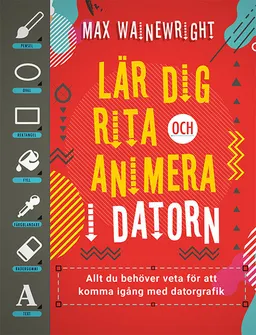 Lär dig rita och animera i datorn : Allt du behöver veta för att komma igån; Max Wainewright; 2017