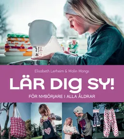 Lär dig sy! : för nybörjare i alla åldrar; Elisabeth Lerheim, Malin Mongs; 2021