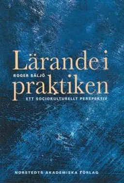 Lärande i praktiken - Ett sociokulturellt perspektiv; Roger Säljö; 2010