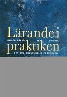 Lärande i praktiken : Ett sociokulturellt perspektiv; Roger Säljö; 2000