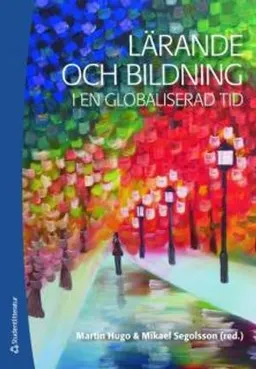 Lärande och bildning i en globaliserad tid; Martin Hugo, Mikael Segolsson; 2010