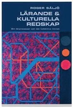 Lärande och kulturella redskap : om lärprocesser och det kollektiva minnet; Roger Säljö; 2005