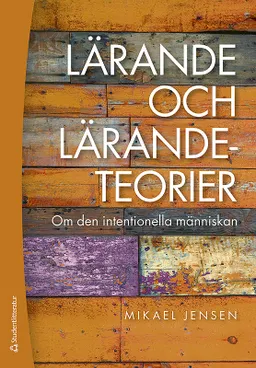 Lärande och lärandeteorier - Om den intentionella människan; Mikael Jensen; 2016