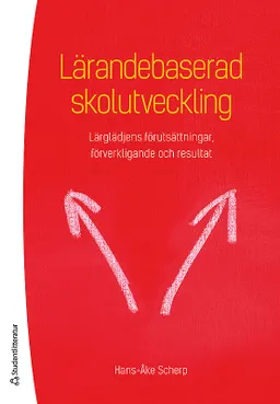 Lärandebaserad skolutveckling : lärglädjens förutsättningar, förverkligande och resultat; Hans-Åke Scherp; 2013