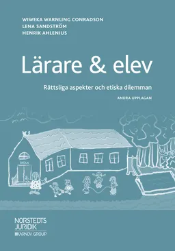 Lärare & elev : rättsliga aspekter och etiska dilemman; Wiweka Warnling Conradson, Lena Sandström, Henrik Ahlenius; 2018