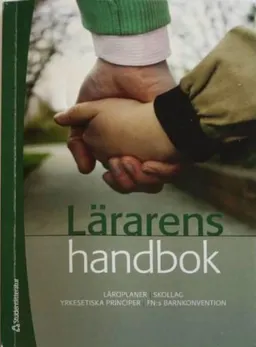 Lärarens handbok : läroplaner, skollag, diskrimineringslag, yrkesetiska principer, FN:s barnkonvention; Ulf P. Lundgren, Ingrid Pramling Samuelsson, Roger Säljö, Anita Börlin, Gunnar Richardson, Tomas Brytting, Olof Hülphers; 2008