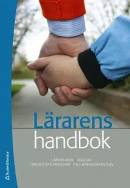 Lärarens handbok : läroplaner, skollag, yrkesetiska principer, FN:s barnkonvention; Olof Hülphers, Anita Börlin, Ingrid Pramling Samuelsson, Roger Säljö, Göte Appelberg, Tomas Brytting; 2011