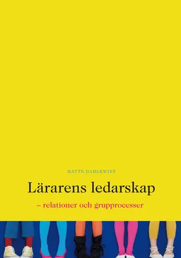 Lärarens ledarskap : relationer och grupprocesser; Matts Dahlkwist; 2012