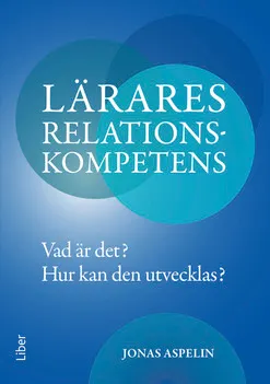 Lärares relationskompetens : vad är det? - hur kan den utvecklas?; Jonas Aspelin; 2018