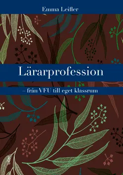 Lärarprofession – från VFU till eget klassrum; Emma Leifler; 2021