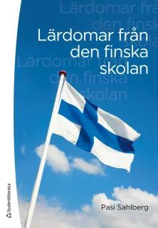 Lärdomar från den finska skolan; Pasi Sahlberg; 2012