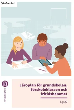 Läroplan för grundskolan, förskoleklassen och fritidshemmet. Lgr22; Skolverket; 2022