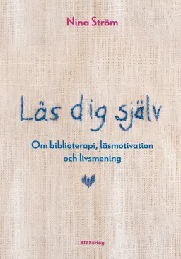 Läs dig själv : om biblioterapi, läsmotivation och livsmening; Nina Ström; 2021