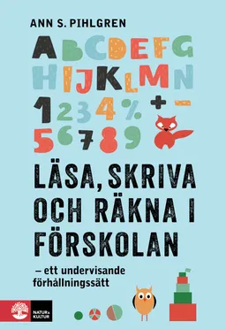 Läsa, skriva och räkna i förskolan : ett undervisande förhållningssätt; Ann S. Pihlgren; 2020