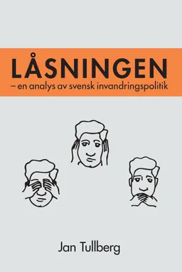 Låsningen : en analys av svensk invandringspolitik; Jan Tullberg; 2014