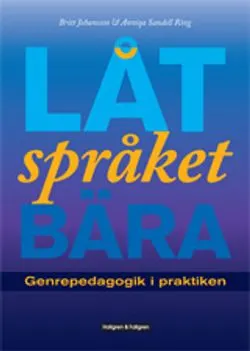 Låt språket bära : genrepedagogik i praktiken; Britt Johansson, Anniqa Sandell Ring; 2012