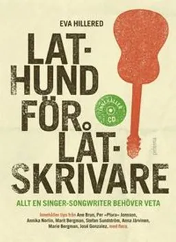 Lathund för låtskrivare : allt en singer-songwriter behöver veta; Eva Hillered; 2009