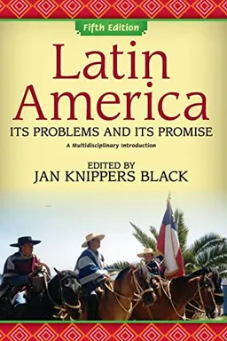 Latin America : its problems and its promise : a multidisciplinary introduction; Jan Knippers Black; 2011