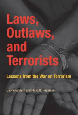 Laws, outlaws, and terrorists : lessons from the War on Terrorism; Gabriella. Blum; 2010